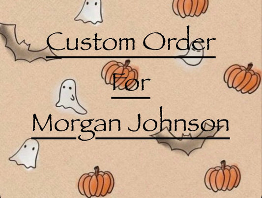 Custom Order For Morgan Johnson