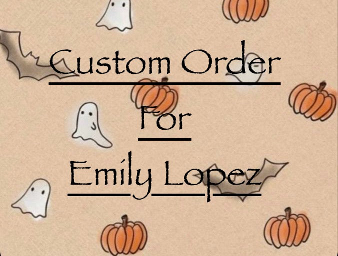 Custom Order For Emily Lopez